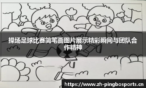 操场足球比赛简笔画图片展示精彩瞬间与团队合作精神