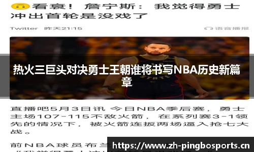 热火三巨头对决勇士王朝谁将书写NBA历史新篇章