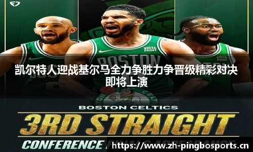 凯尔特人迎战基尔马全力争胜力争晋级精彩对决即将上演